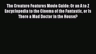 Read The Creature Features Movie Guide: Or an A to Z Encyclopedia to the Cinema of the Fantastic