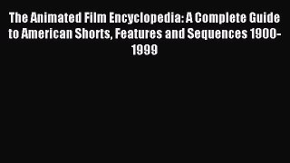 Read The Animated Film Encyclopedia: A Complete Guide to American Shorts Features and Sequences