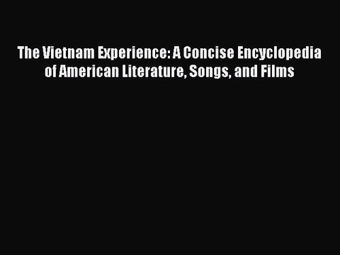 Read The Vietnam Experience: A Concise Encyclopedia of American Literature Songs and Films