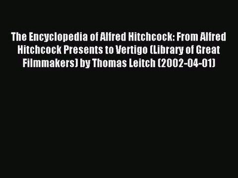 Read The Encyclopedia of Alfred Hitchcock: From Alfred Hitchcock Presents to Vertigo (Library