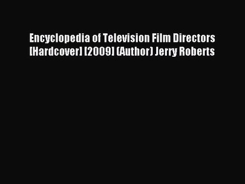 Download Encyclopedia of Television Film Directors [Hardcover] [2009] (Author) Jerry Roberts