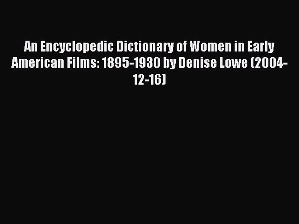 Read An Encyclopedic Dictionary of Women in Early American Films: 1895-1930 by Denise Lowe
