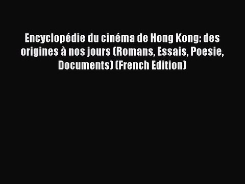 Read Encyclopédie du cinéma de Hong Kong: des origines à nos jours (Romans Essais Poesie Documents)