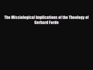 [PDF] The Missiological Implications of the Theology of Gerhard Forde Download Online