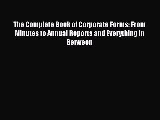 Read The Complete Book of Corporate Forms: From Minutes to Annual Reports and Everything in