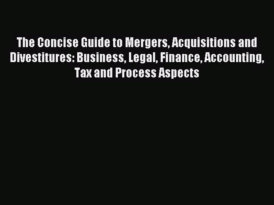 Read The Concise Guide to Mergers Acquisitions and Divestitures: Business Legal Finance Accounting