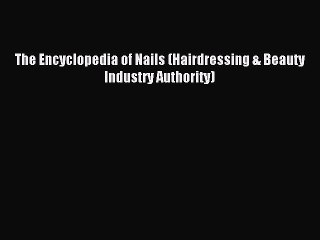 Read The Encyclopedia of Nails (Hairdressing & Beauty Industry Authority) Ebook Free
