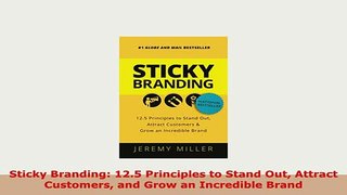 Download  Sticky Branding 125 Principles to Stand Out Attract Customers and Grow an Incredible Download Online