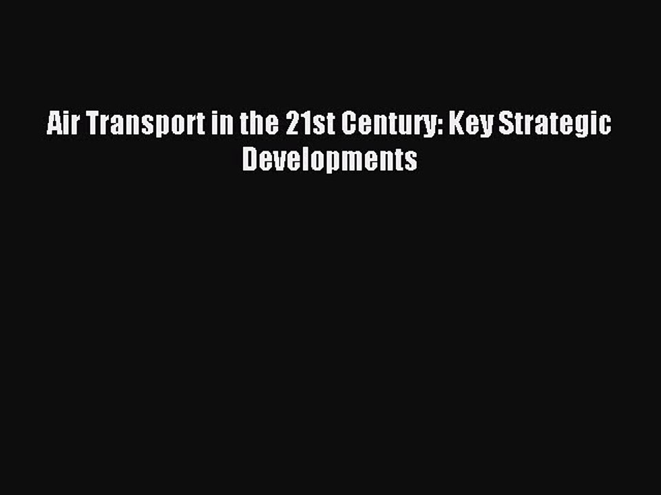 Download Air Transport in the 21st Century: Key Strategic Developments PDF Online