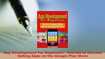 PDF  App Development For Beginners  Secrets to Success Selling Apps on the Google Play Store Read Full Ebook