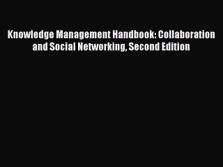 Read Knowledge Management Handbook: Collaboration and Social Networking Second Edition Ebook