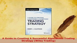 PDF  A Guide to Creating A Successful Algorithmic Trading Strategy Wiley Trading Read Online