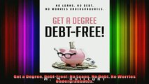 READ FREE FULL EBOOK DOWNLOAD  Get a Degree DebtFree No Loans No Debt No Worries Undergraduates Full EBook