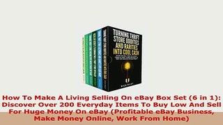 Download  How To Make A Living Selling On eBay Box Set 6 in 1 Discover Over 200 Everyday Items To Read Online