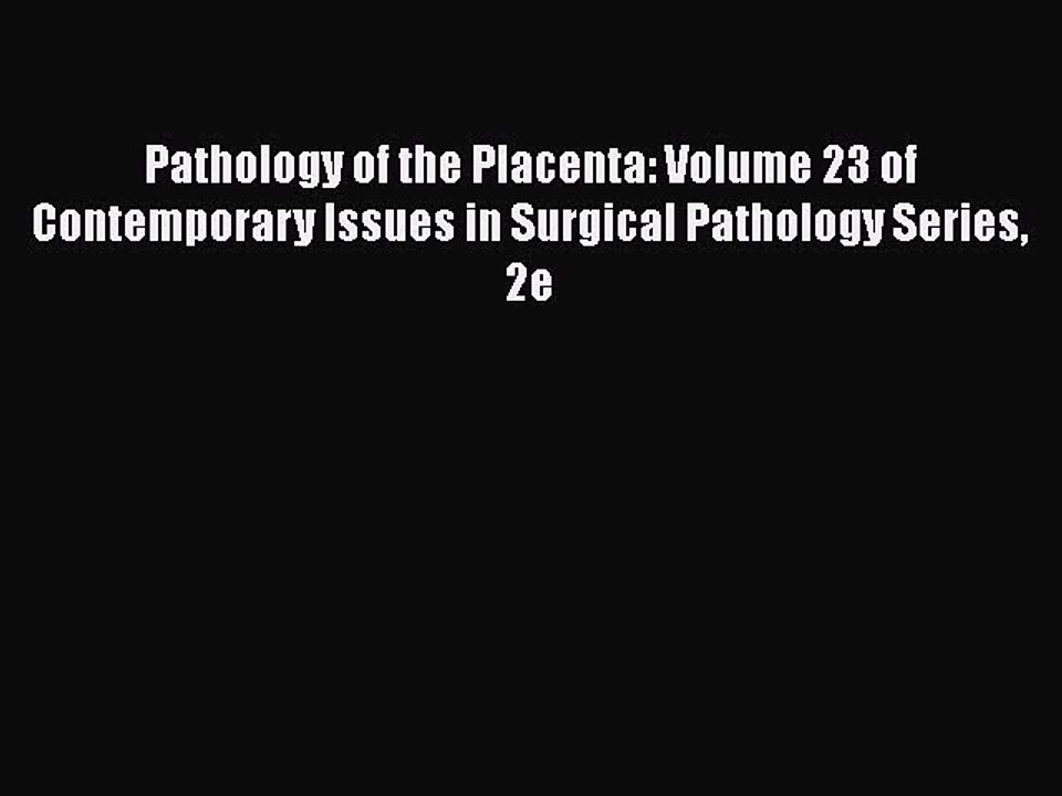 Read Pathology of the Placenta: Volume 23 of Contemporary Issues in Surgical Pathology Series