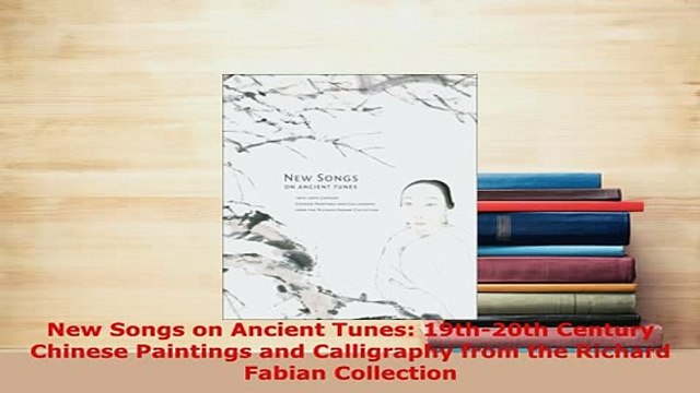 Download New Songs on Ancient Tunes 19th20th Century Chinese Paintings and Calligraphy from the Download Full Ebook