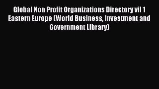 Read Global Non Profit Organizations Directory vil 1 Eastern Europe (World Business Investment