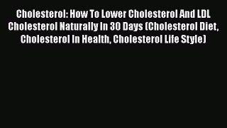 [PDF] Cholesterol: How To Lower Cholesterol And LDL Cholesterol Naturally In 30 Days (Cholesterol