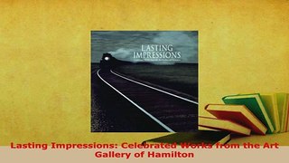 Download  Lasting Impressions Celebrated Works from the Art Gallery of Hamilton PDF Full Ebook