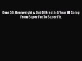 [Download PDF] Over 50 Overweight & Out Of Breath: A Year Of Going From Super Fat To Super
