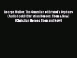Download George Muller: The Guardian of Bristol's Orphans (Audiobook) (Christian Heroes: Then