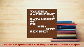Download  Valeria Napoleones Catalogue of Exquisite Recipes PDF Book Free
