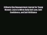 Download A Ninety-Day Empowerment Journal for Young Women: Learn to Affirm Daily Self-Love