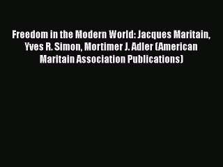 PDF Freedom in the Modern World: Jacques Maritain Yves R. Simon Mortimer J. Adler (American