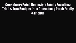 [Read Book] Gooseberry Patch Homestyle Family Favorites: Tried & True Recipes from Gooseberry