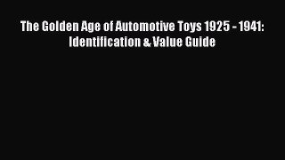 [Read Book] The Golden Age of Automotive Toys 1925 - 1941: Identification & Value Guide Free