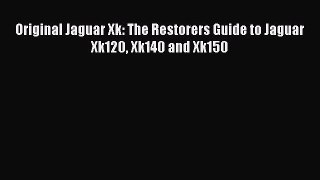 [Read Book] Original Jaguar Xk: The Restorers Guide to Jaguar Xk120 Xk140 and Xk150  Read Online