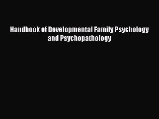 Download Handbook of Developmental Family Psychology and Psychopathology Ebook Free