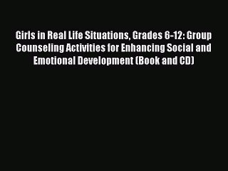 PDF Girls in Real Life Situations Grades 6-12: Group Counseling Activities for Enhancing Social