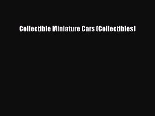 [Read Book] Collectible Miniature Cars (Collectibles)  EBook