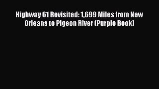 [Read Book] Highway 61 Revisited: 1699 Miles from New Orleans to Pigeon River (Purple Book)