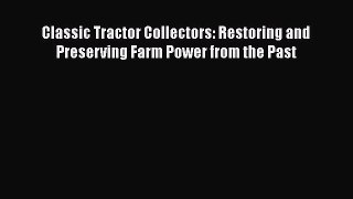 [Read Book] Classic Tractor Collectors: Restoring and Preserving Farm Power from the Past