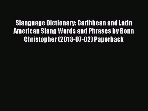 Read Slanguage Dictionary: Caribbean and Latin American Slang Words and Phrases by Bonn Christopher