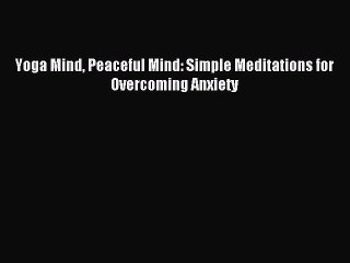 [Download PDF] Yoga Mind Peaceful Mind: Simple Meditations for Overcoming Anxiety Ebook Online