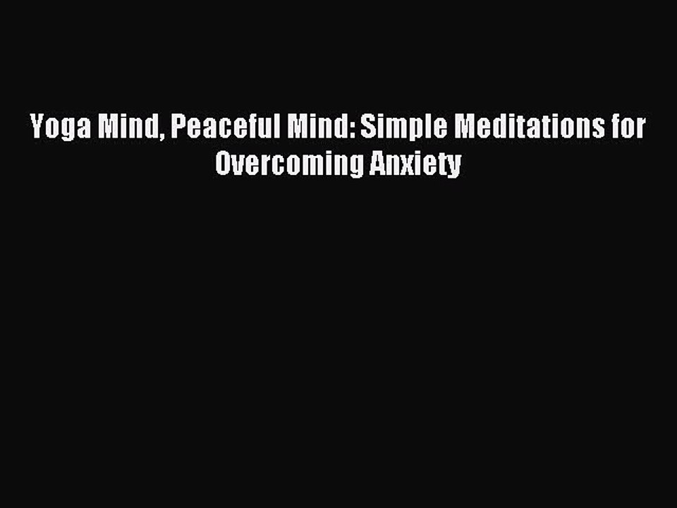 [Download PDF] Yoga Mind Peaceful Mind: Simple Meditations for Overcoming Anxiety Ebook Online