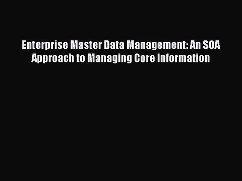 Read Enterprise Master Data Management: An SOA Approach to Managing Core Information Ebook