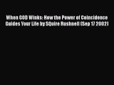 Download When GOD Winks: How the Power of Coincidence Guides Your Life by SQuire Rushnell (Sep