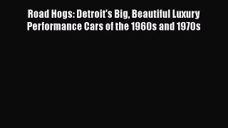 [Read Book] Road Hogs: Detroit's Big Beautiful Luxury Performance Cars of the 1960s and 1970s
