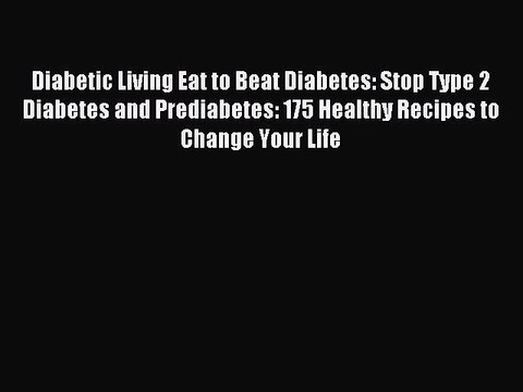 [Download PDF] Diabetic Living Eat to Beat Diabetes: Stop Type 2 Diabetes and Prediabetes: