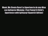 [Download PDF] Mami Me Siento Rara! La Experiencia de una Nina con Epilepsia (Mommy I Feel