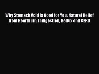 [Download PDF] Why Stomach Acid Is Good for You: Natural Relief from Heartburn Indigestion