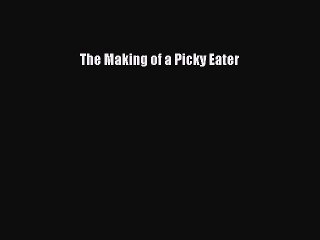 [Download PDF] The Making of a Picky Eater Read Online