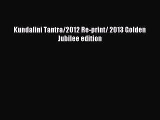 [Download PDF] Kundalini Tantra/2012 Re-print/ 2013 Golden Jubilee edition Ebook Online