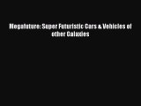 [Read Book] Megafuture: Super Futuristic Cars & Vehicles of other Galaxies Free PDF