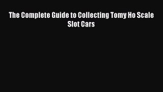 [Read Book] The Complete Guide to Collecting Tomy Ho Scale Slot Cars  Read Online