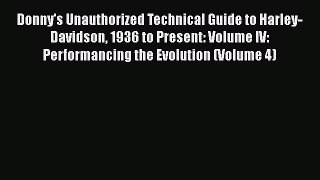 [Read Book] Donny's Unauthorized Technical Guide to Harley-Davidson 1936 to Present: Volume